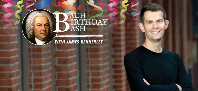 Featured image for Bach Birthday Bash with James Kennerley, On-Demand Online